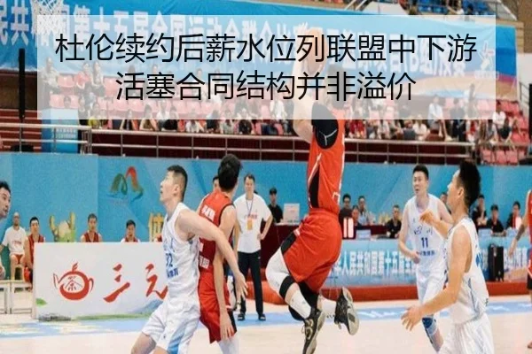 杜伦续约后薪水位列联盟中下游 活塞合同结构并非溢价